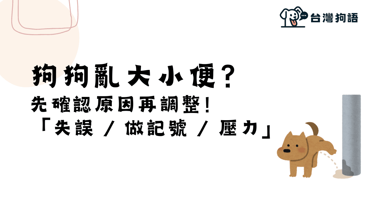 [困擾01] 狗狗亂大小便？先分辨原因是「失誤 / 做記號 / 壓力」再進行調整 - 台灣狗語