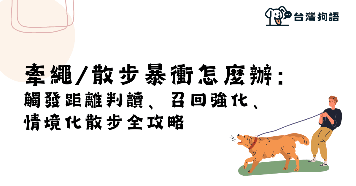 [困擾04] 牽繩/散步暴衝怎麼辦：觸發距離判讀、召回強化、情境化散步全攻略 - 台灣狗語